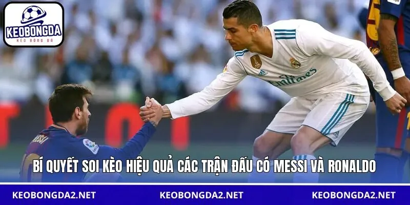 Bí quyết soi kèo hiệu quả các trận đấu có Messi và Ronaldo