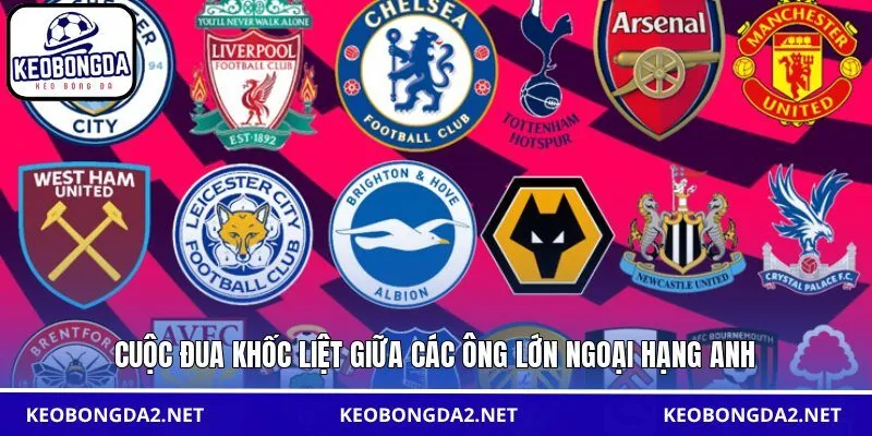 Cuộc đua khốc liệt giữa các ông lớn Ngoại hạng Anh