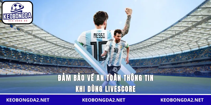 Đảm bảo về an toàn thông tin khi dùng livescore