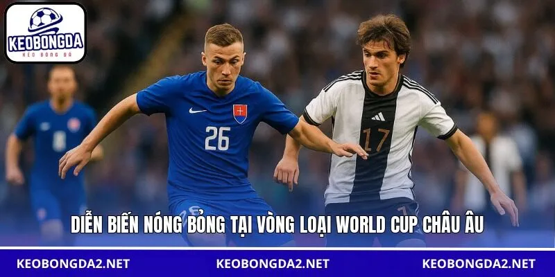 Diễn biến nóng bỏng tại vòng loại World Cup Châu Âu
