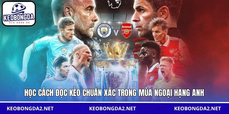 Học cách đọc kèo chuẩn xác trong mùa Ngoại hạng Anh