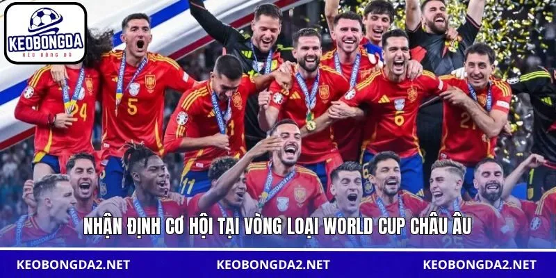 Nhận định cơ hội tại vòng loại World Cup Châu Âu
