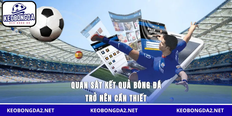 Quan sát kết quả bóng đá trở nên cần thiết