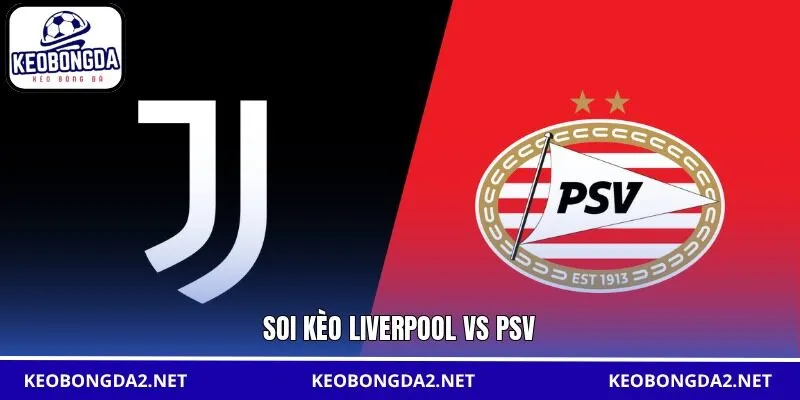 Soi kèo Liverpool vs PSV
