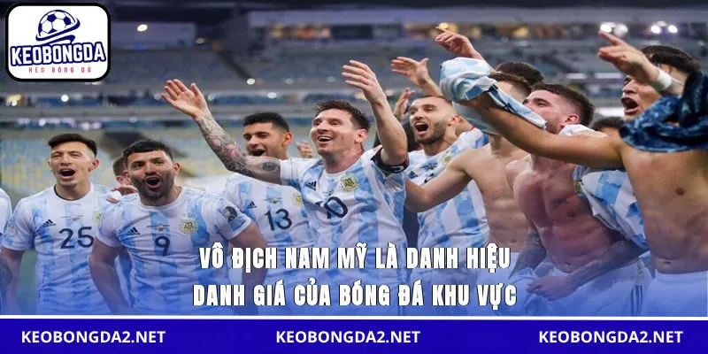 Vô địch Nam Mỹ là danh hiệu danh giá của bóng đá khu vực 